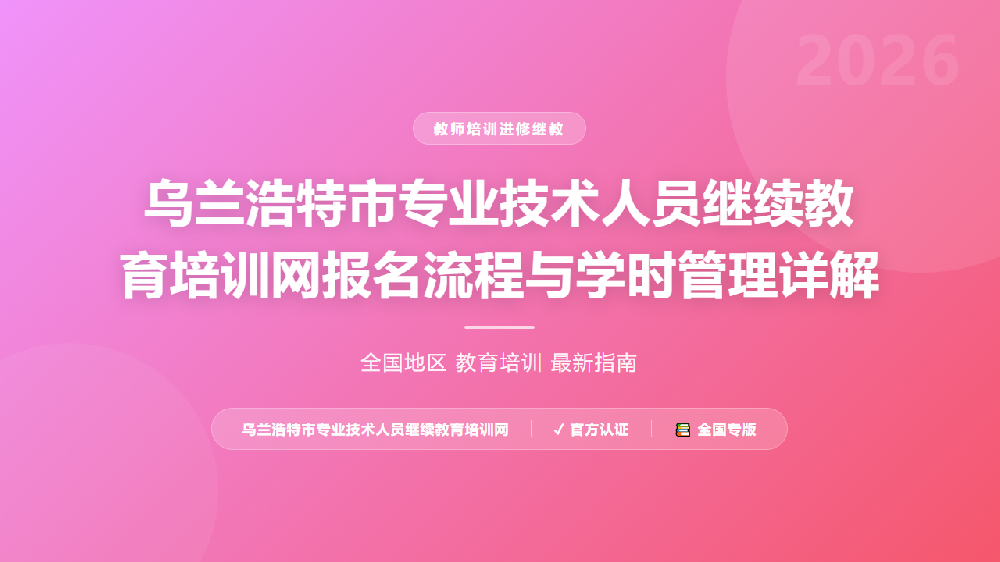 乌兰浩特市专业技术人员继续教育培训网报名流程与学时管理详解